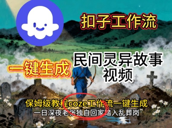 Coze扣子工作流一键生成民间灵异故事视频，保姆级教程搭建教学-千汇网创