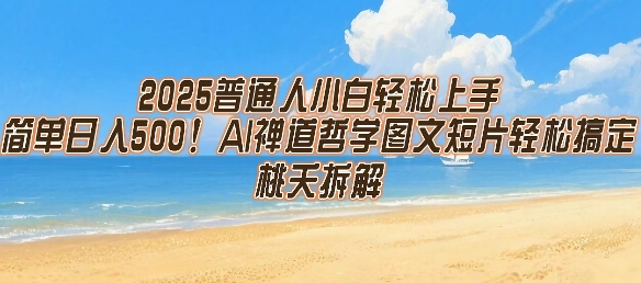 2025普通人小白轻松上手，简单日入5张，AI禅道哲学图文短片轻松搞定-千汇网创
