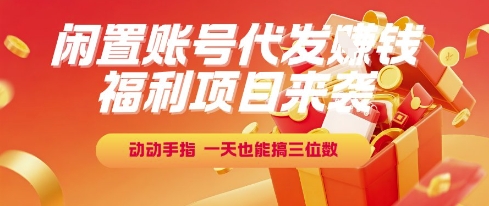 福利项目来袭，闲置账号代发挣钱，动动手指，一天也能搞三位数【揭秘】-千汇网创