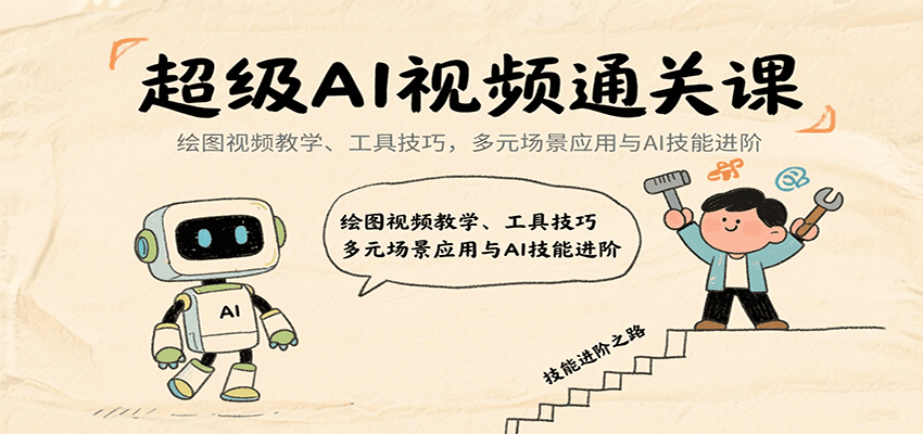 超级AI视频通关课：绘图视频教学、工具技巧，多元场景应用与AI技能进阶-千汇网创