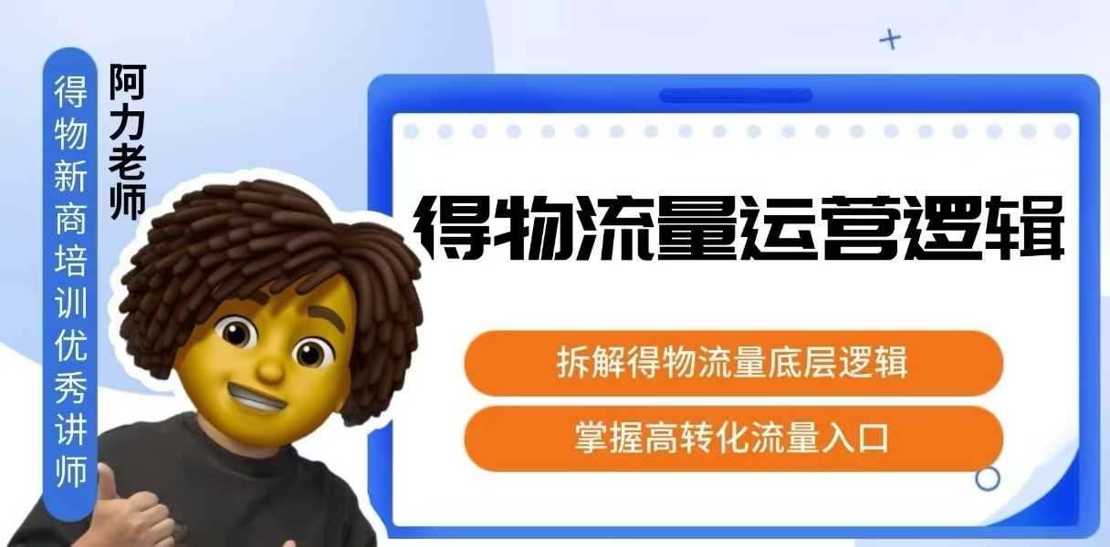 得物流量运营逻辑，​拆解得物流量底层逻辑，掌握高转化入口-千汇网创