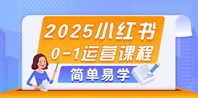 2025小红书0-1运营课程，选品、素材、笔记制作与发布技巧-千汇网创