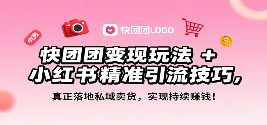 快团团变现玩法+小红书精准引流技巧，真正落地私域卖货，一年从0做到月入3万+-千汇网创