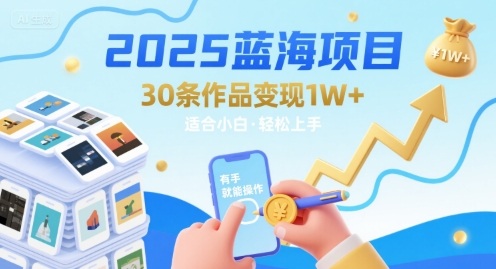 2025蓝海项目30条作品 变现1w+ 有手就能操作适合小白做-千汇网创