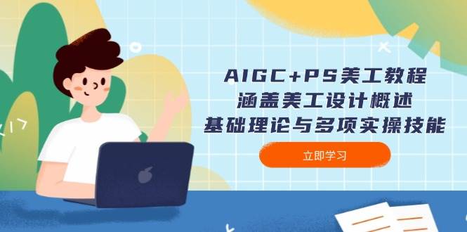 AIGC+PS美工教程：涵盖美工设计概述、基础理论与多项实操技能-千汇网创