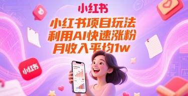 小红书项目玩法，利用AI快速涨粉，月收入平均1w+-千汇网创