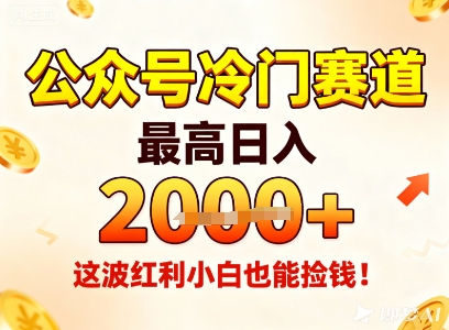 公众号冷门赛道，最高日入1k+，这波红利小白也能捡钱！-千汇网创