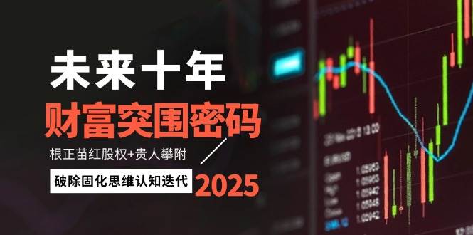 未来十年财富突围密码：根正苗红股权+贵人攀附，破除固化思维认知迭代-千汇网创