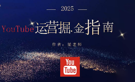 梁老师·2025YouTuBe运营掘金指南-千汇网创