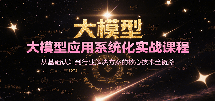 大模型应用系统化实战课程，从基础认知到行业解决方案的核心技术全链路-千汇网创