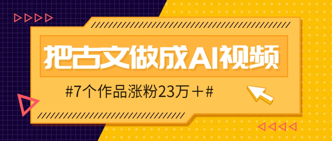 把课本里的古文做成爆火AI视频！流量猛的不行，7个作品涨粉23万＋-千汇网创
