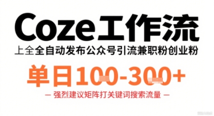 Coze工作流一键发布高质量公众号引流兼职粉代发粉，单日1-3张-千汇网创