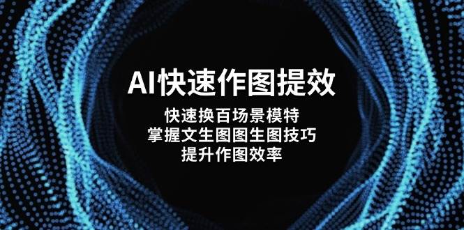 AI快速作图提效，快速换百场景模特，掌握文生图图生图技巧，提升作图效率-千汇网创