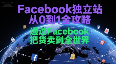 Facebook独立站从0到1全攻略，通过FacebboK把货卖到全世界-千汇网创