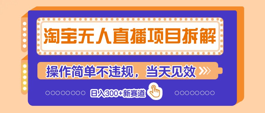 淘宝无人直播项目拆解，操作简单不违规，当天见效 日入300+新赛道-千汇网创