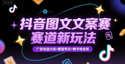 抖音图文文案赛道新玩法，快速养号起号，广告收益分成+橱窗带货+教学收徒等-千汇网创