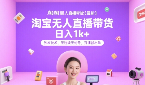 淘宝无人直播带货【最新】，日入1k+，独家技术，无违规无封号，开播就出单【揭秘】-千汇网创