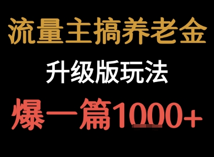 流量主之养老金升级版玩法  爆一篇收益1k+-千汇网创