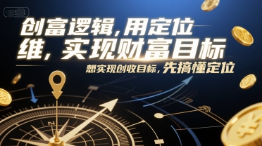 创富逻辑，用定位思维实现财富目标，想实现创收目标，先搞懂定位-千汇网创