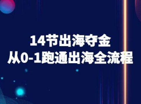 14节出海夺金从0-1跑通出海全流程-跨境电商教程-千汇网创