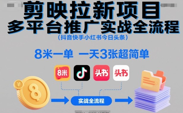 剪映拉新项目多平台推广实战全流程(抖音快手小红书今日头条)，8米一单，一天3张超简单-千汇网创