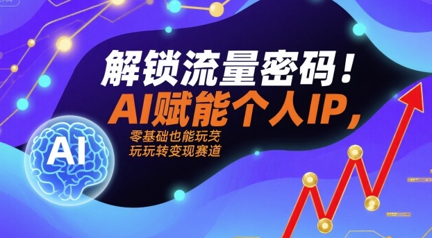 解锁流量密码！AI赋能个人IP，零基础也能玩转变现赛道-千汇网创