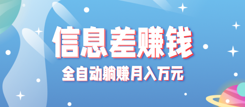零成本零门槛信息差项目，只需一部手机实现全自动躺赚月入万元-千汇网创