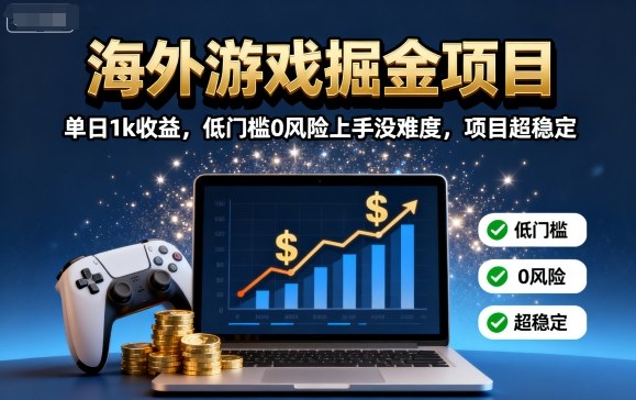 海外游戏掘金项目：单日1k收益，低门槛0风险上手没难度，项目超稳定【揭秘】-千汇网创