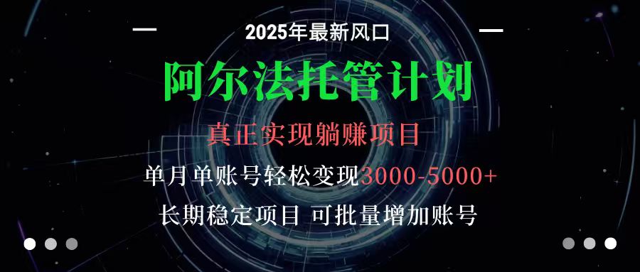 阿尔法托管计划 单账号月入3000-5000，长期稳定项目，新手小白轻松上手-千汇网创