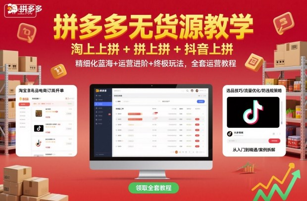 拼多多无货源教学，淘上拼+拼上拼+抖上拼，精细化蓝海+运营进阶+终极玩法，全套运营教程-千汇网创