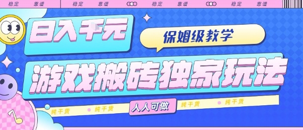 游戏搬砖独家玩法，日入1k+，保姆级教学，人人可做，纯干货【揭秘】-千汇网创