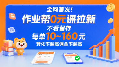 全网首发！作业帮0元课拉新，不存在留存，每单最低10米，转化率越高佣金率越高-千汇网创