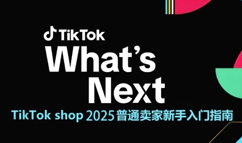 TikTok shop 2025普通卖家新手入门指南，助新手快速掌握从0到1的跨境电商运营逻辑-千汇网创