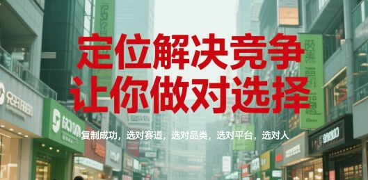 定位解决竞争，让你做对选择，复制成功，选对赛道，选对品类，选对平台，选对人-千汇网创