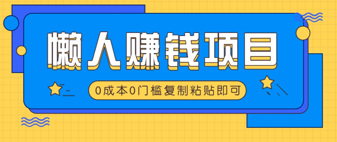 适合懒人的赚钱方法，复制粘贴即可，小白轻松上手几分钟就搞定-千汇网创