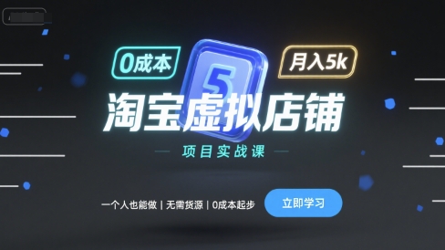 淘宝虚拟店铺项目实战课,一个人也能做,无需货源、0成本起步,月入5k-千汇网创