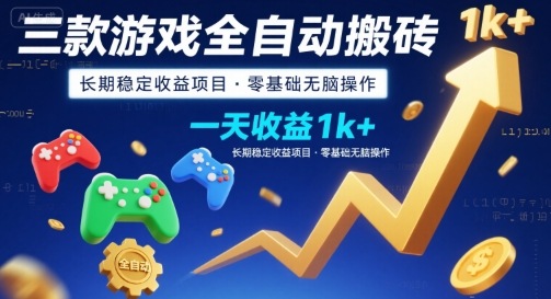 三款游戏全自动搬砖，一天收益1k+，长期稳定收益项目，零基础无脑操作【揭秘】-千汇网创