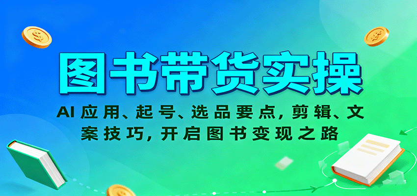 图书带货实操，AI应用、起号、选品要点，剪辑、文案技巧，开启图书变现之路-千汇网创