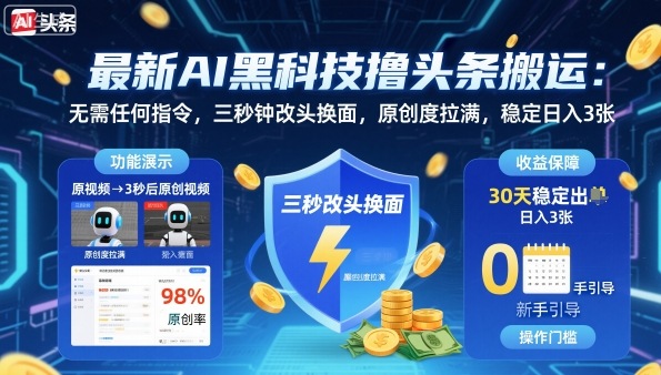 最新AI黑科技撸头条搬运，无需任何指令，三秒钟给你改头换面，原创度直接拉满，稳定日入3张【揭秘】-千汇网创