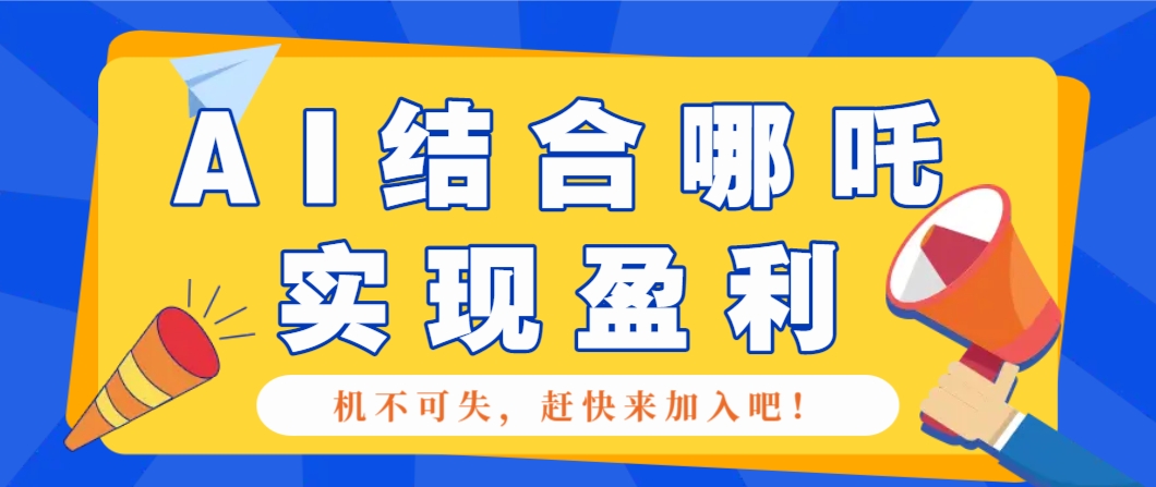 哪咤2爆火，如何利用AI结合哪吒2实现盈利，月收益5000+【附详细教程】-千汇网创