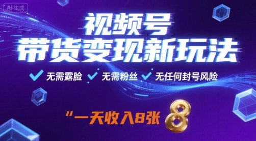 视频号带货变现新玩法，无需露脸，无需粉丝，无任何封号风险，一天收益8张【揭秘】-千汇网创