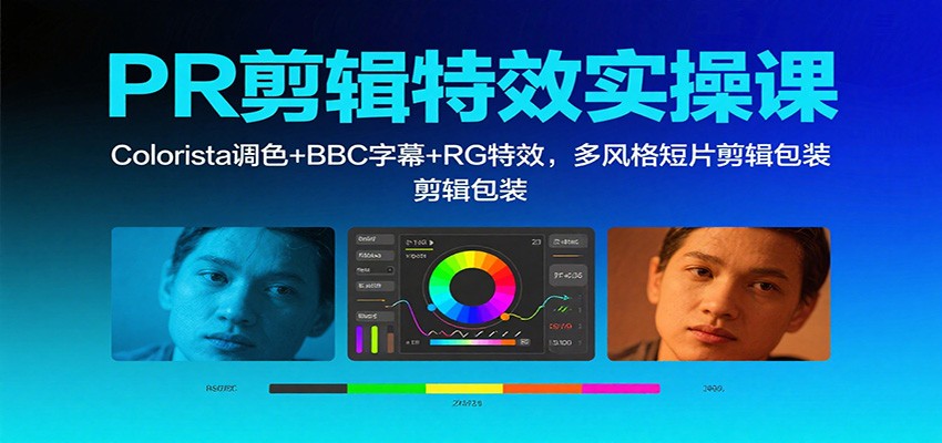 PR剪辑特效实操课：Colorista调色+BBC字幕+RG特效，多风格短片剪辑包装-千汇网创