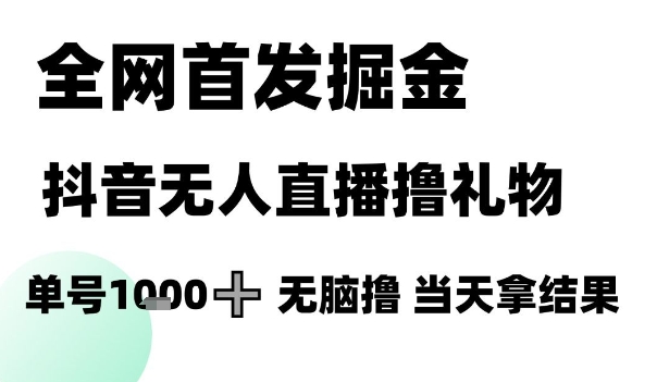 全网首发掘金抖音无人直播撸礼物，单号1k +无脑撸，当天拿结果【揭秘】-千汇网创