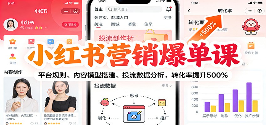 小红书营销爆单课：平台规则、内容模型搭建、投流数据分析，转化率提升500%-千汇网创