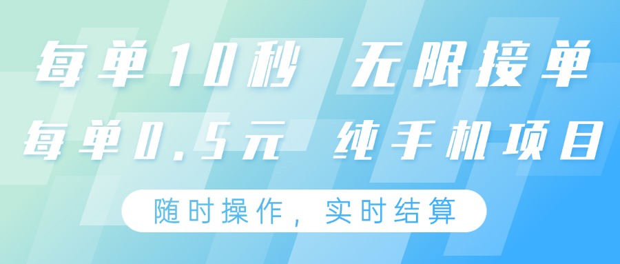 纯手机操作项目，每单耗时10秒，无限接单，单笔收益0.5元，支持24小时随时操做-千汇网创