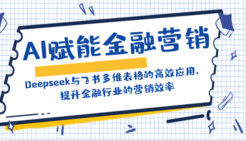 AI赋能金融营销：Deepseek与飞书多维表格的高效应用，提升金融行业的营销效率-千汇网创