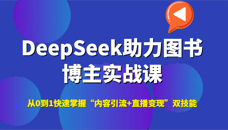 DeepSeek助力图书博主实战课，从0到1快速掌握“内容引流+直播变现”双技能-千汇网创