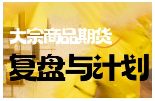 倍增计划·大宗商品期货复盘与计划，掌握在复杂多变的市场中做出明智的交易决策(更新9月)-千汇网创