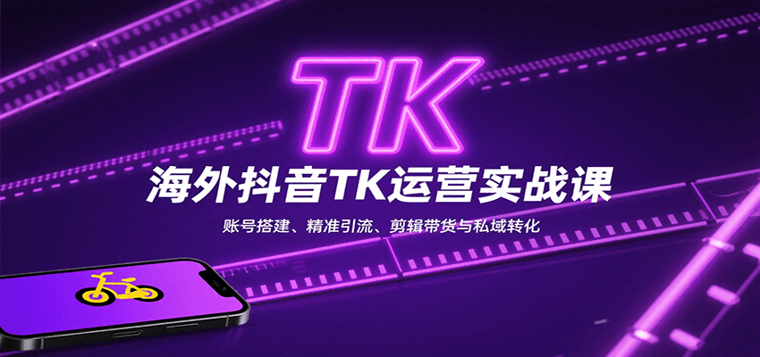 海外抖音TK运营实战课：账号搭建、精准引流、剪辑带货与私域转化-千汇网创