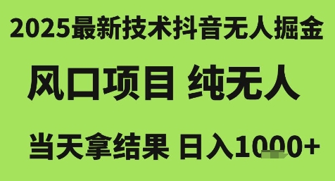 2025最新技术抖音无人掘金，风口项目，纯无人，当天拿结果日入1k+【揭秘】-千汇网创